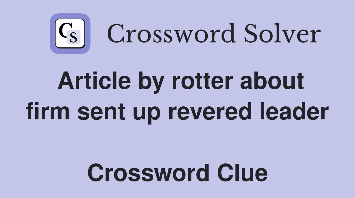 Article by rotter about firm sent up revered leader  Crossword Clue