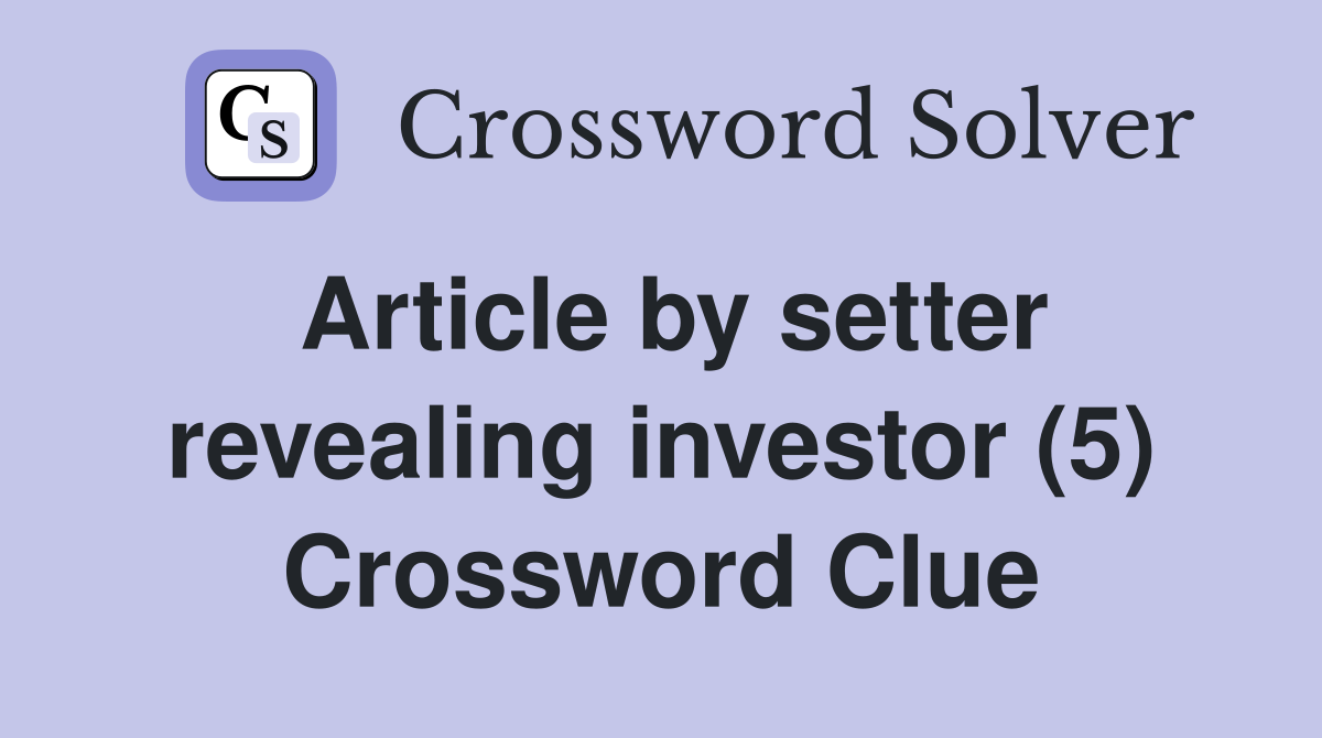 Article by setter revealing investor (5) Crossword Clue