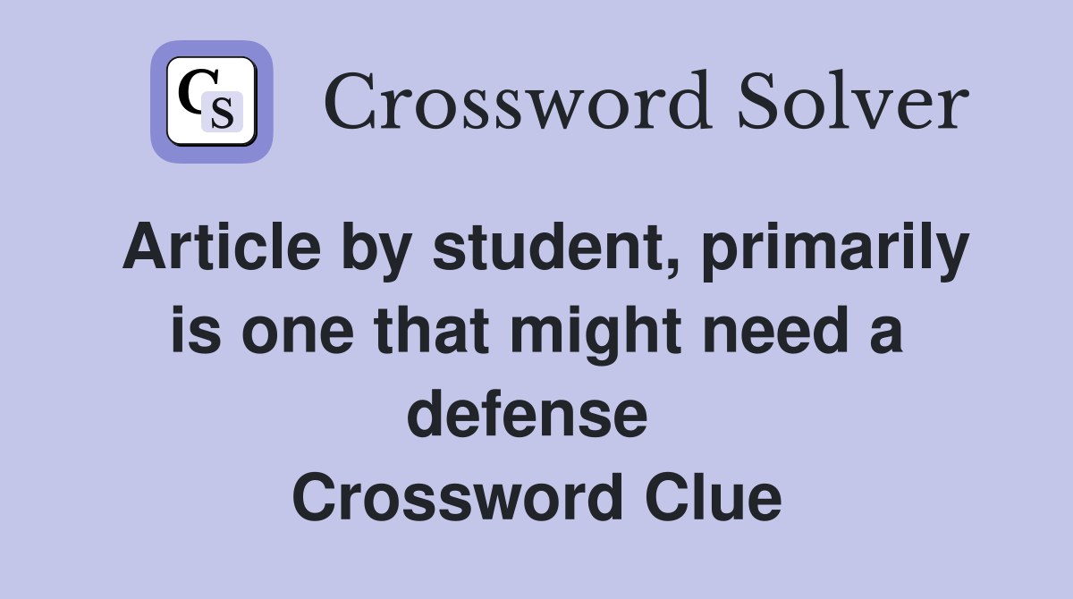 Article by student, primarily is one that might need a defense  Crossword Clue