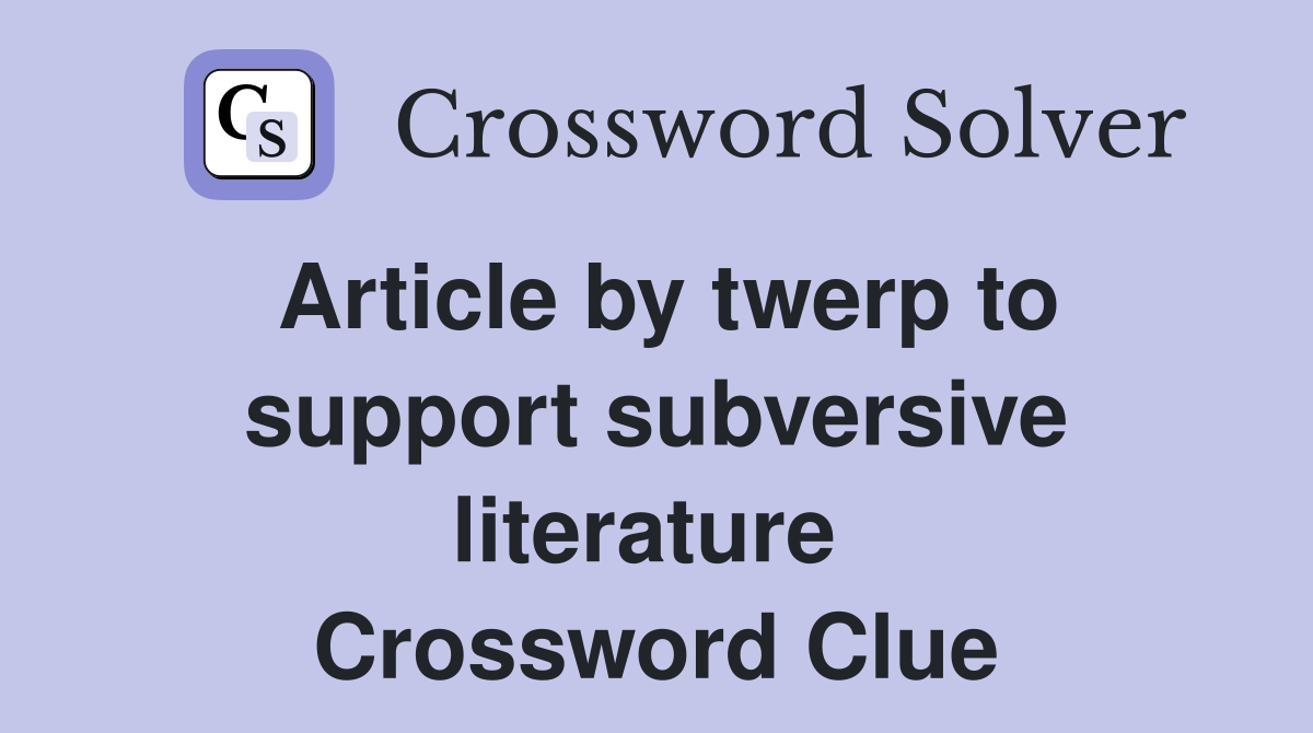 Article by twerp to support subversive literature  Crossword Clue