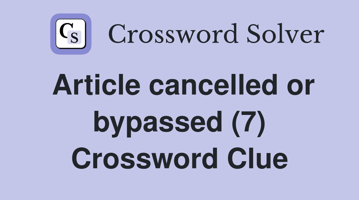 Article cancelled or bypassed (7) Crossword Clue