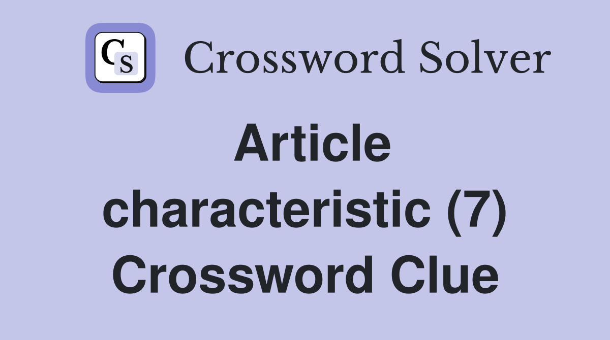 Article characteristic (7) Crossword Clue