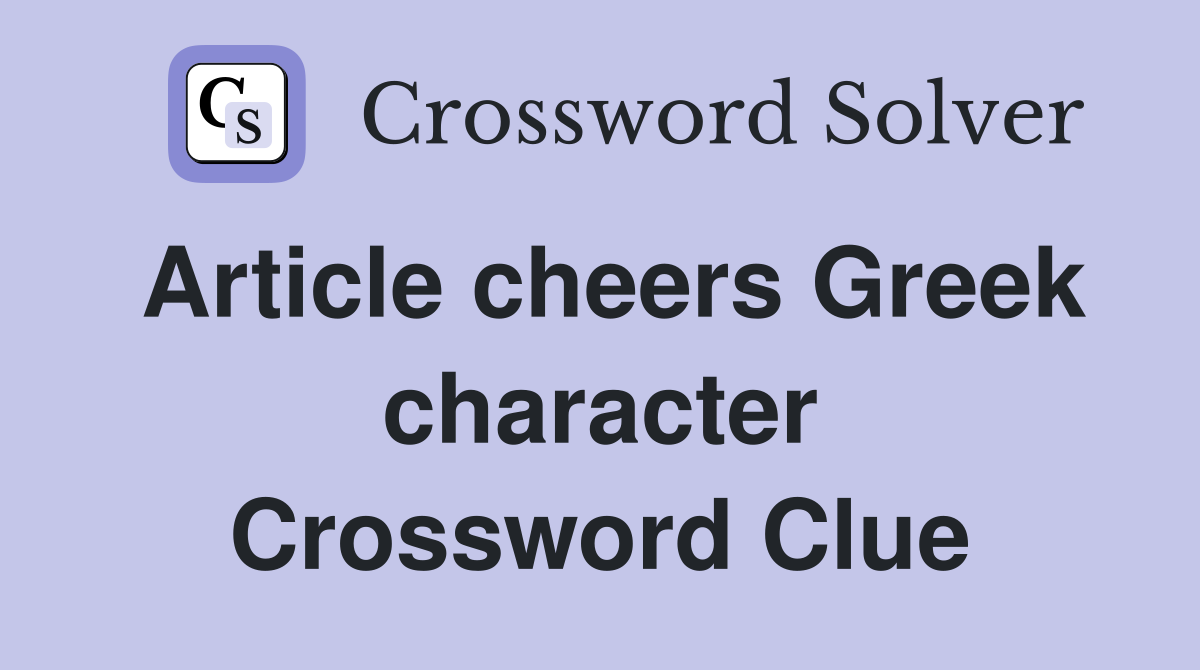Article cheers Greek character Crossword Clue