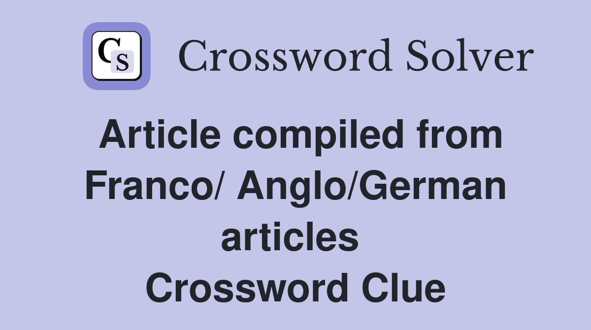 Article compiled from Franco/ Anglo/German articles  Crossword Clue