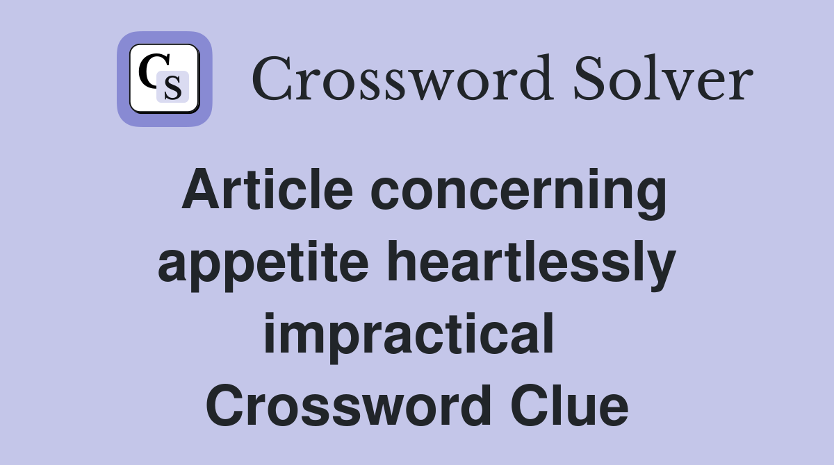 Article concerning appetite heartlessly impractical  Crossword Clue