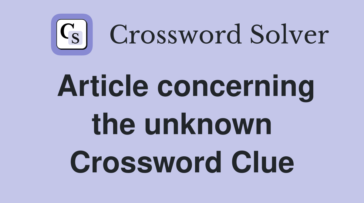 Article concerning the unknown Crossword Clue