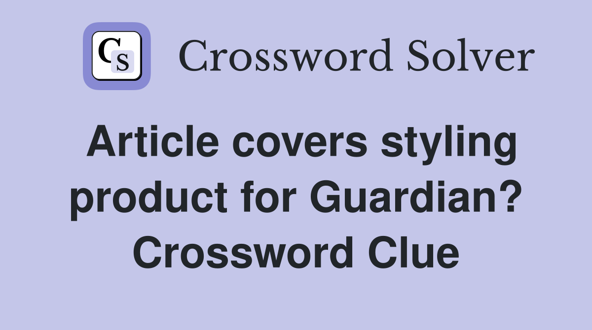 Article covers styling product for Guardian? Crossword Clue
