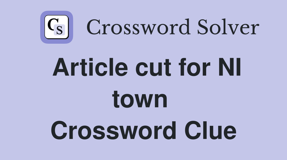 Article cut for NI town  Crossword Clue