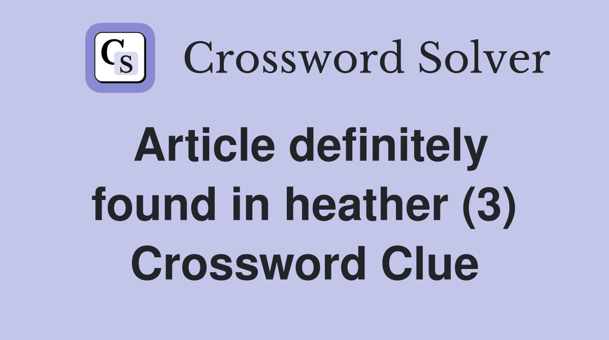 Article definitely found in heather (3) Crossword Clue