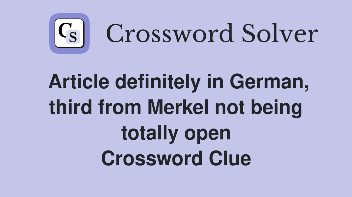 Article definitely in German, third from Merkel not being totally open Crossword Clue