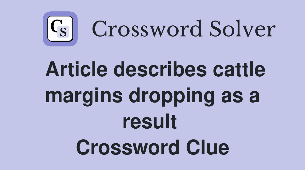 Article describes cattle margins dropping as a result  Crossword Clue