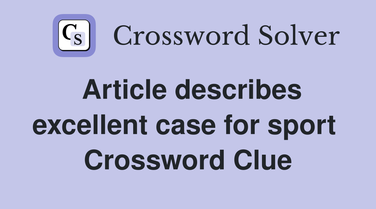 Article describes excellent case for sport  Crossword Clue