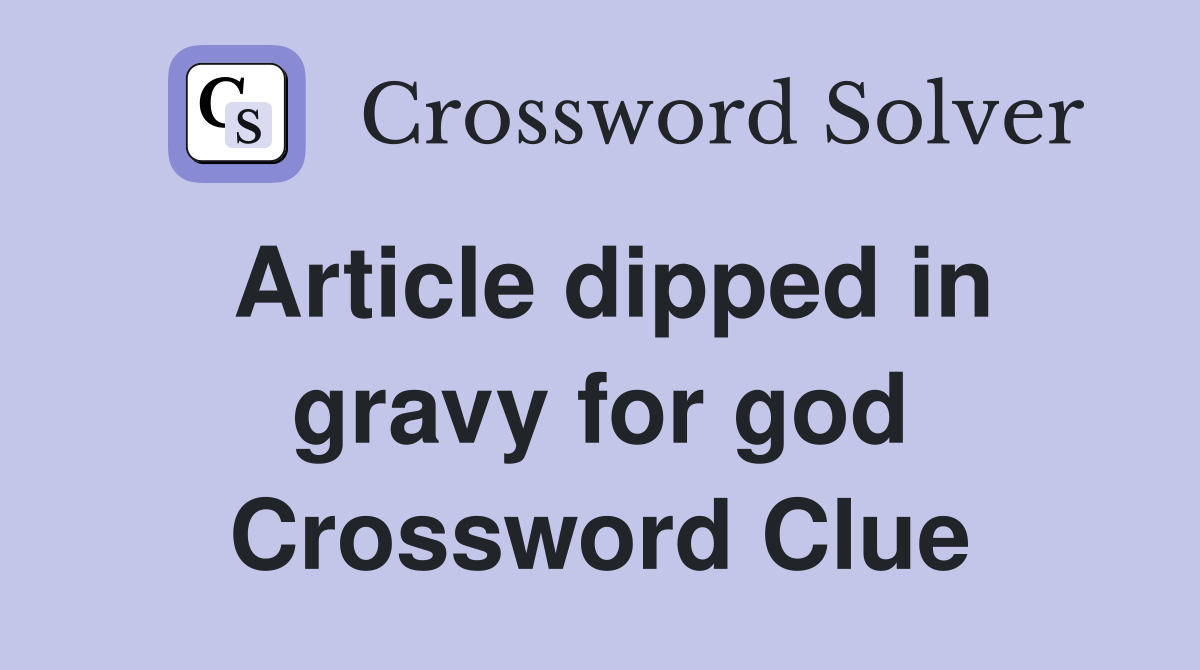 Article dipped in gravy for god Crossword Clue