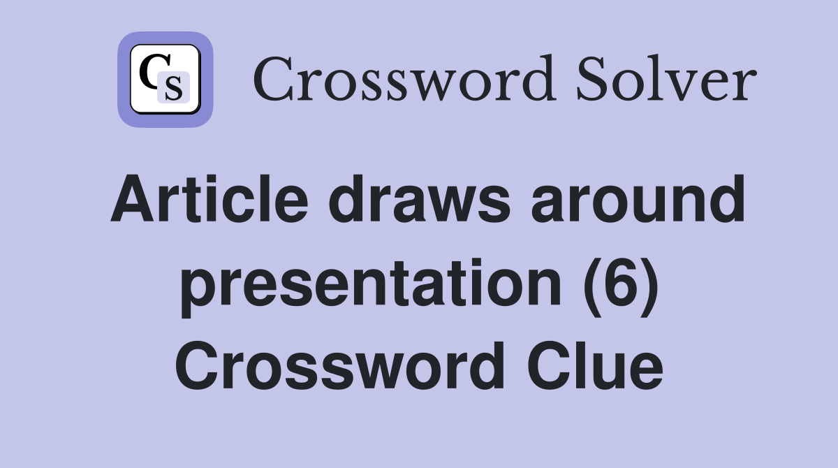 Article draws around presentation (6) Crossword Clue