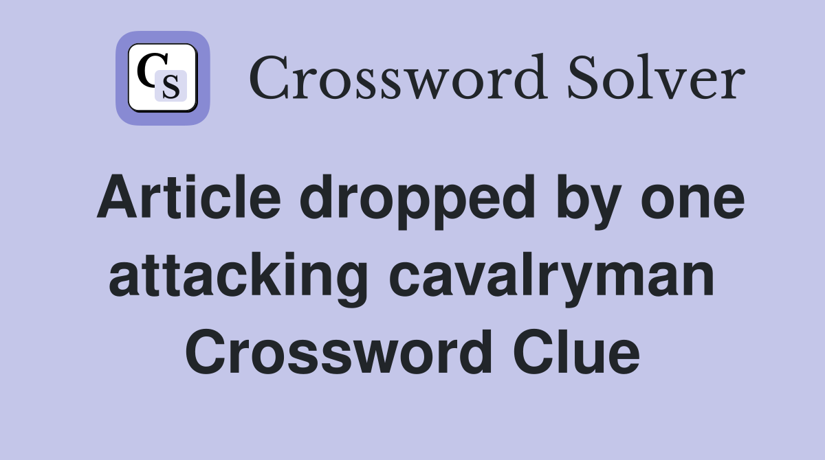 Article dropped by one attacking cavalryman Crossword Clue