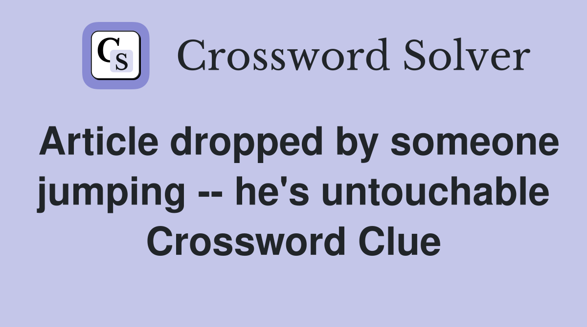 Article dropped by someone jumping -- he's untouchable Crossword Clue