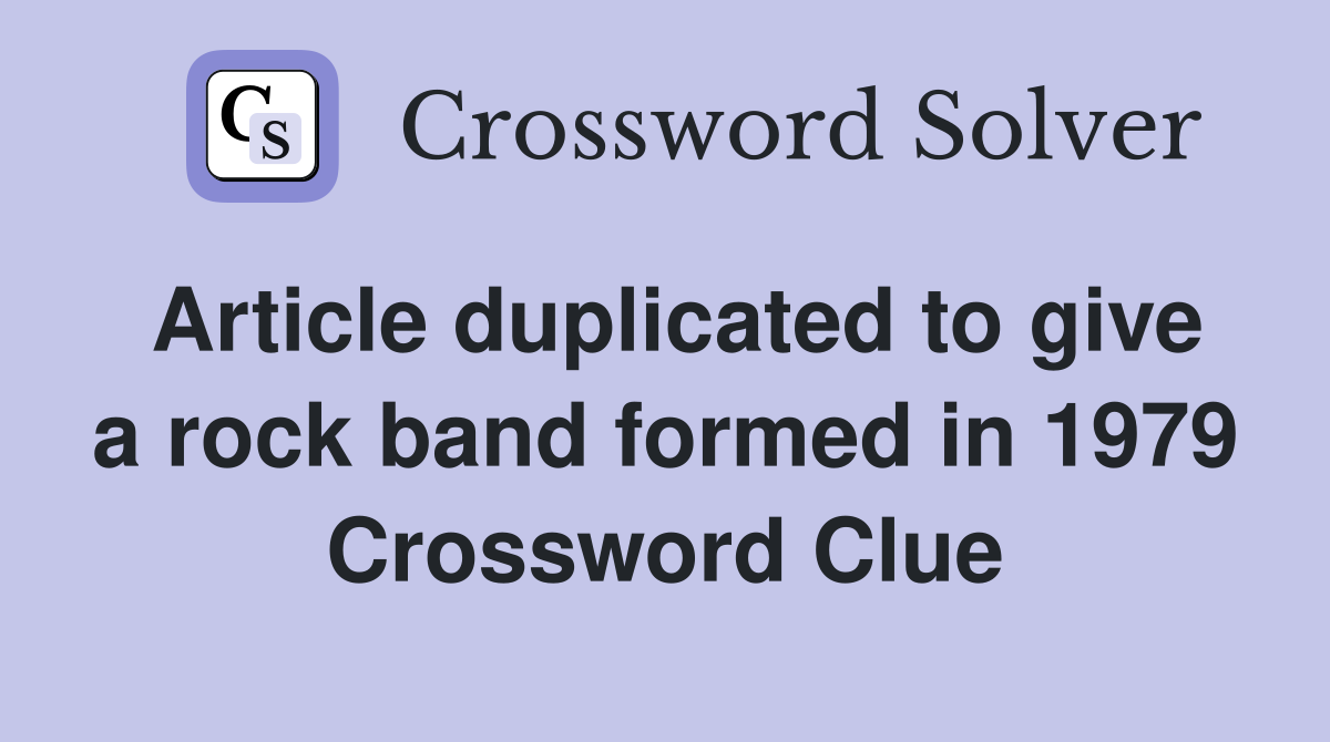 Article duplicated to give a rock band formed in 1979 Crossword Clue