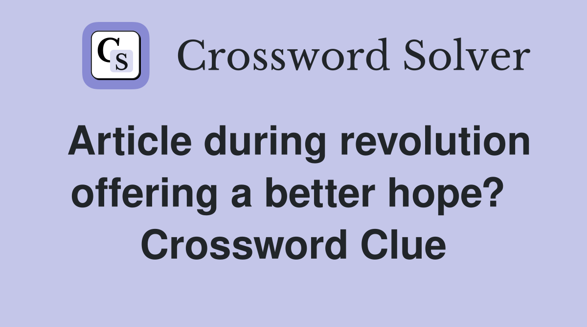 Article during revolution offering a better hope?  Crossword Clue
