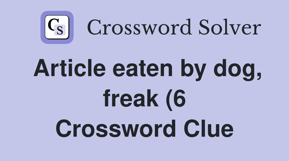 Article eaten by dog freak (6) Crossword Clue Answers Crossword Solver Article eaten by dog freak (6) Crossword Clue Answers Crossword Solver