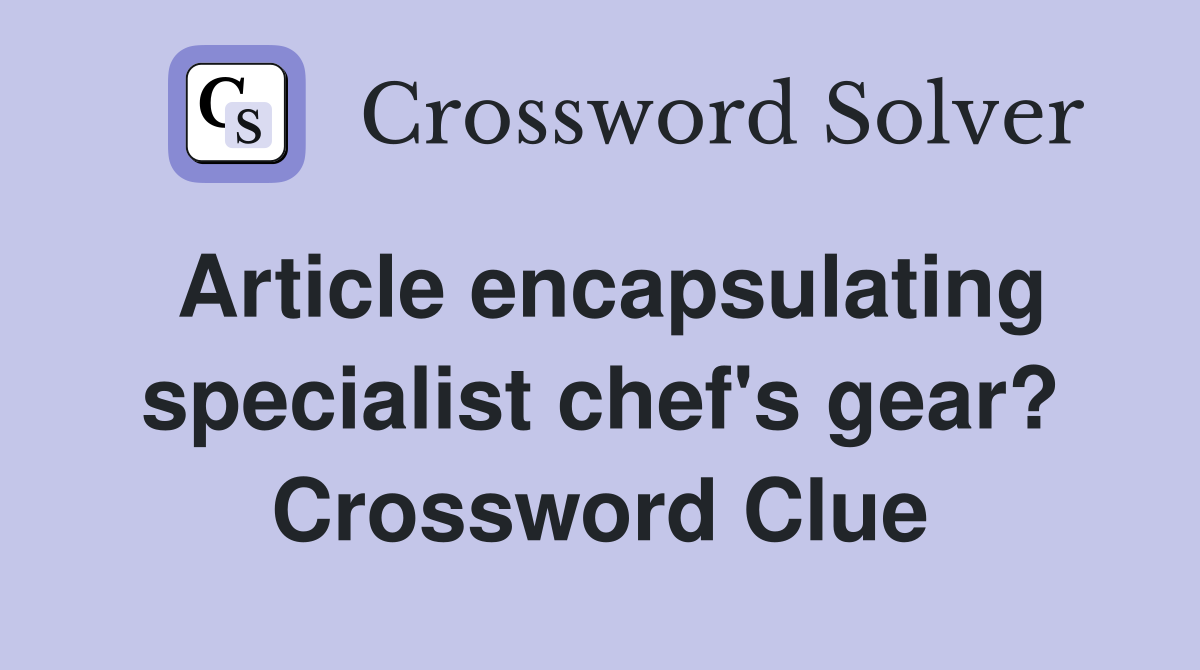 Article encapsulating specialist chef's gear? Crossword Clue