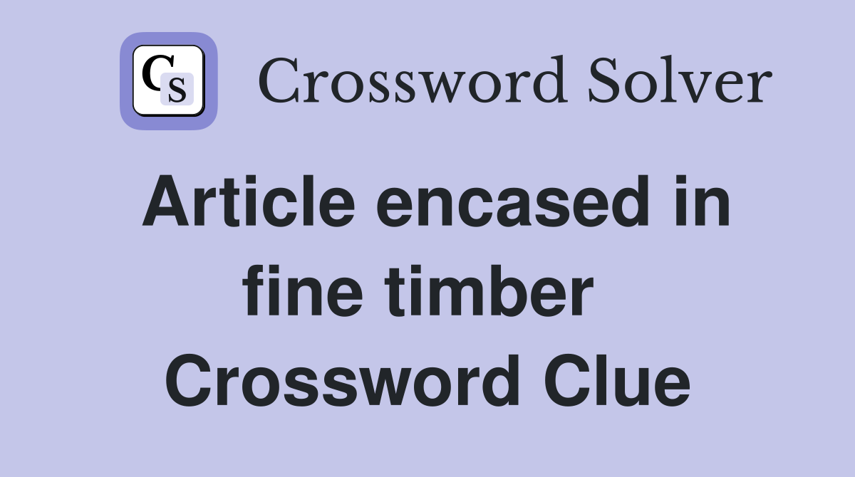 Article encased in fine timber  Crossword Clue