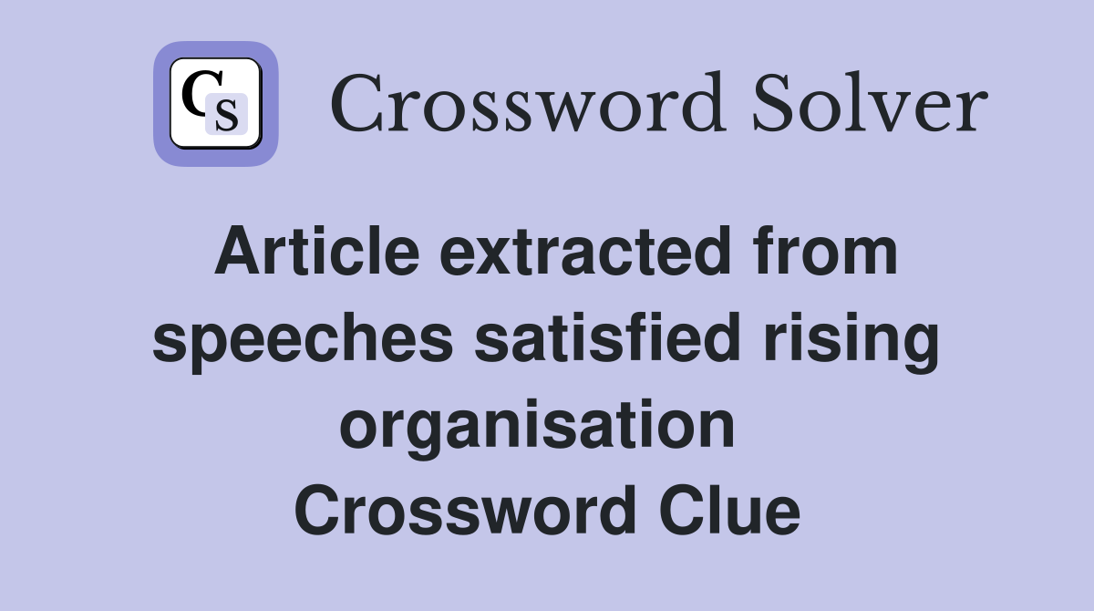 Article extracted from speeches satisfied rising organisation  Crossword Clue