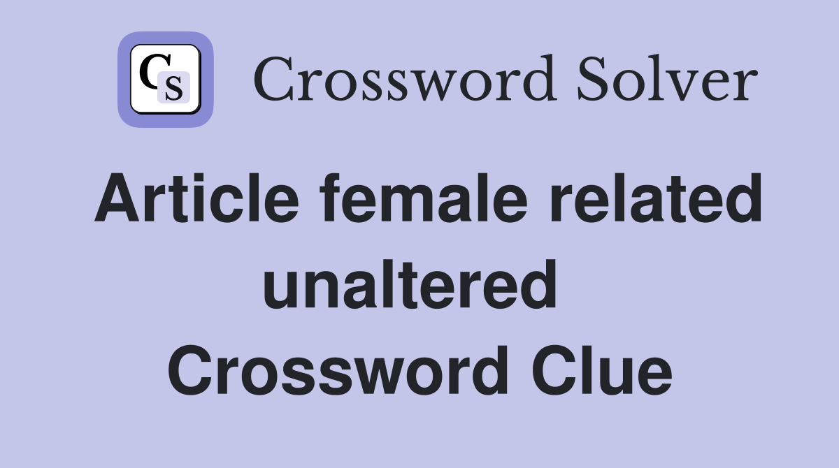 Article female related unaltered  Crossword Clue