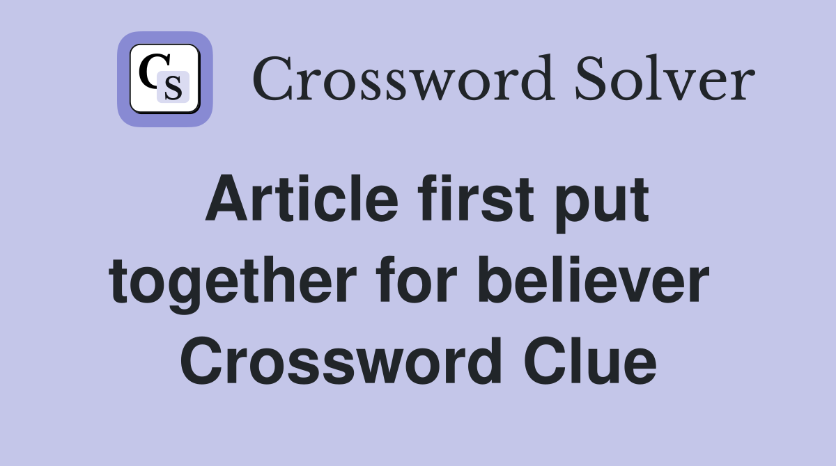 Article first put together for believer  Crossword Clue