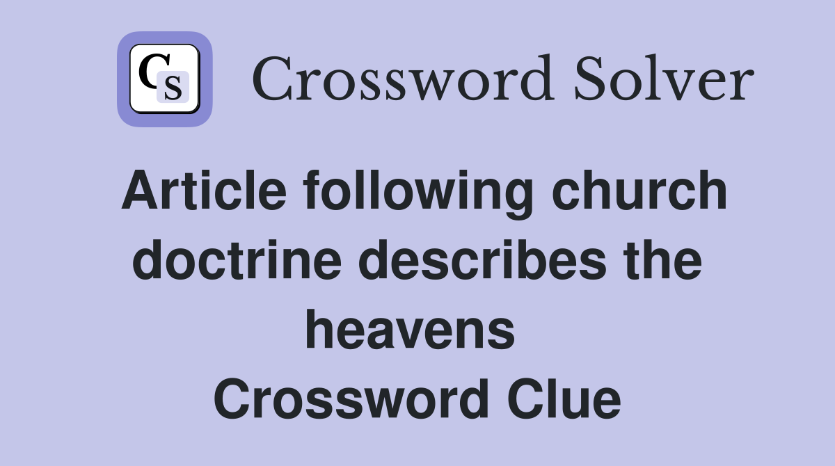 Article following church doctrine describes the heavens  Crossword Clue