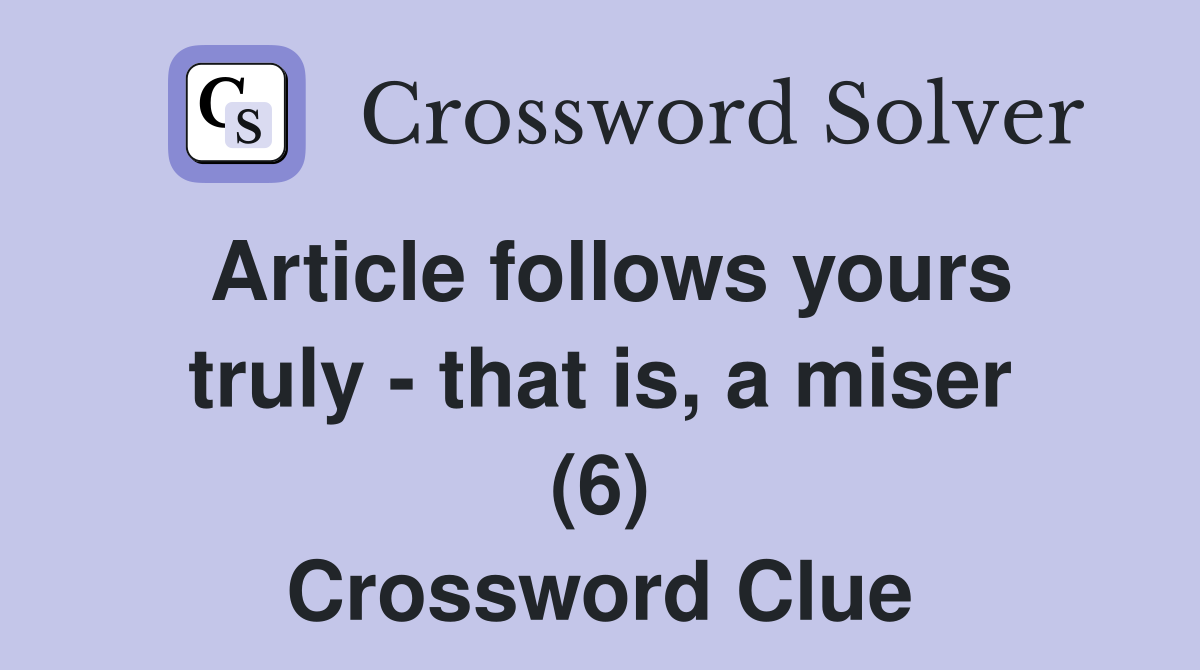 Article follows yours truly - that is, a miser (6) Crossword Clue