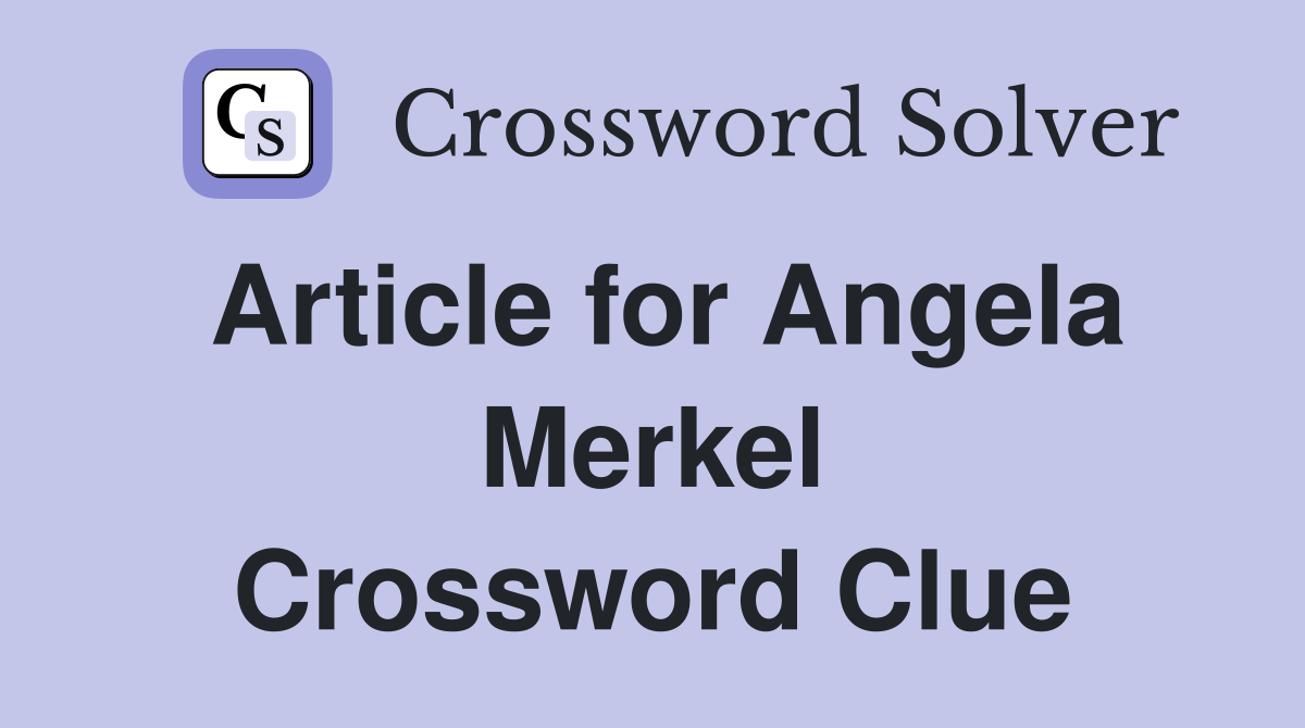 Article for Angela Merkel Crossword Clue