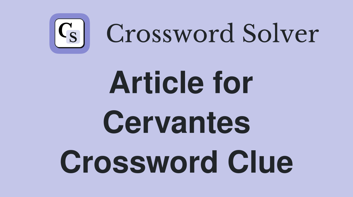 Article for Cervantes Crossword Clue