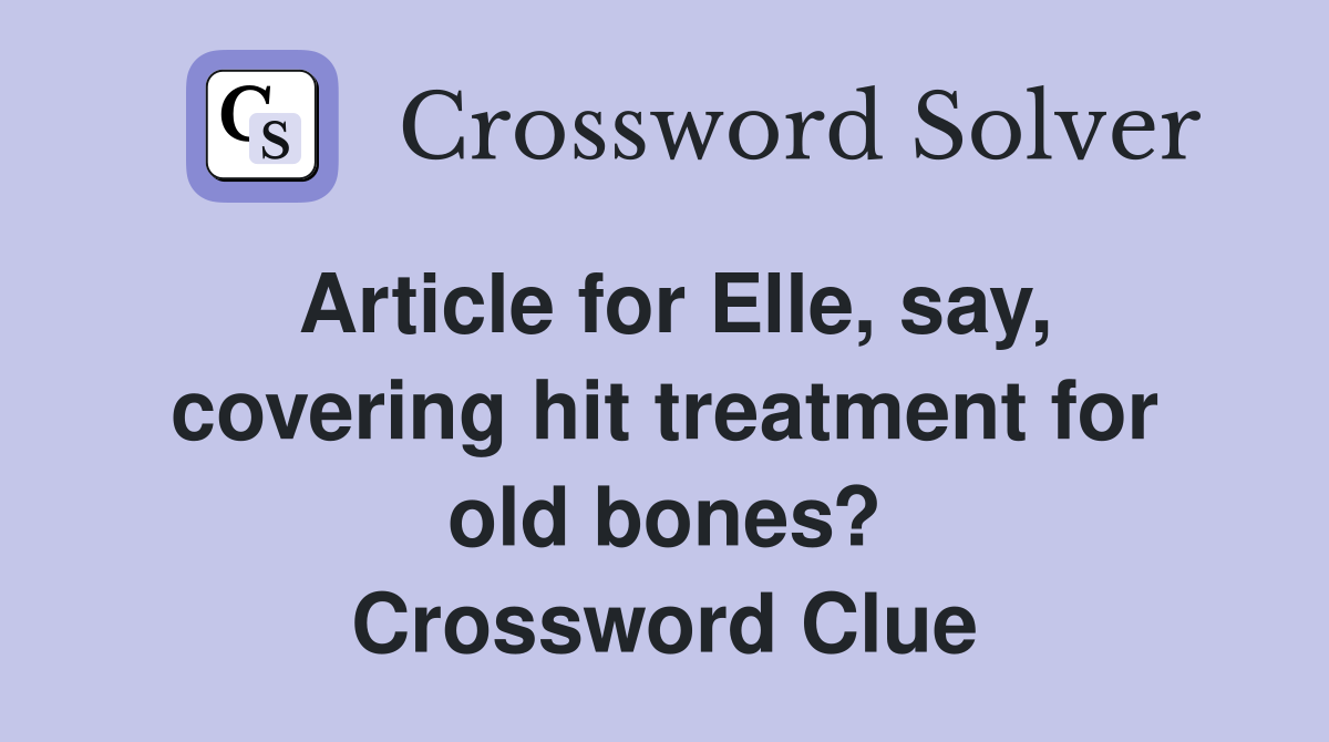 Article for Elle, say, covering hit treatment for old bones? Crossword Clue