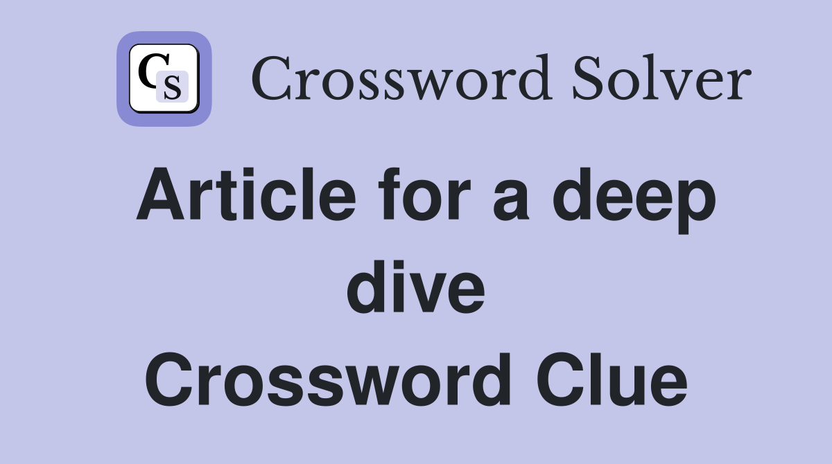 Article for a deep dive Crossword Clue