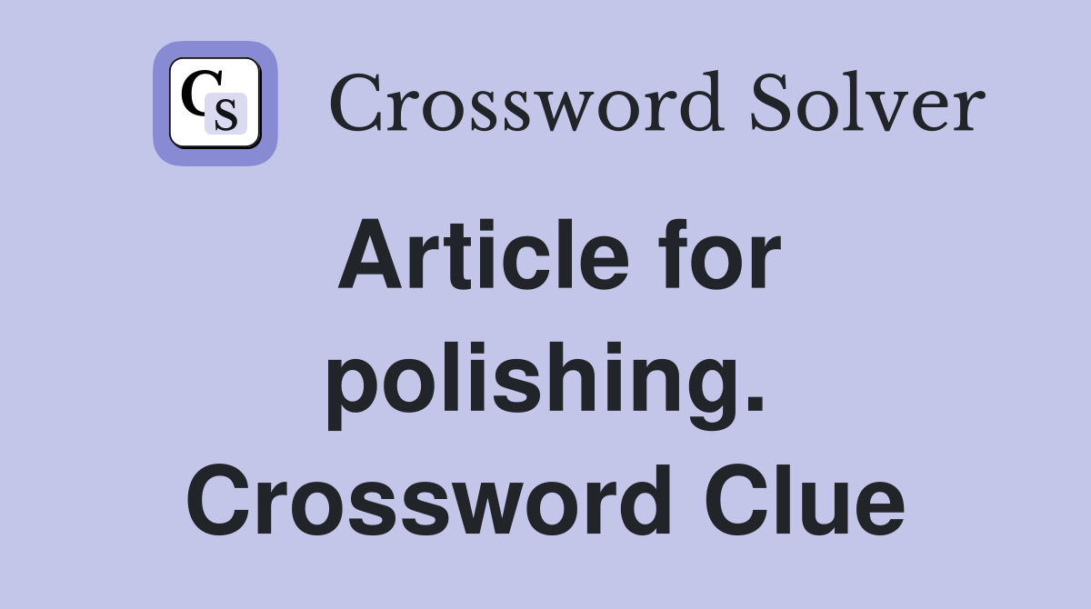 Article for polishing. Crossword Clue