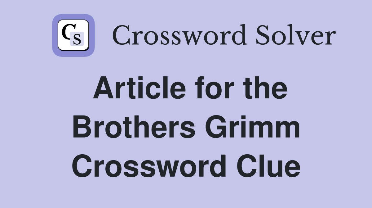 Article for the Brothers Grimm Crossword Clue