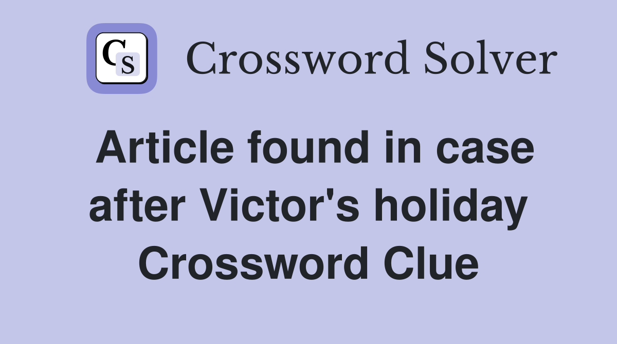 Article found in case after Victor's holiday Crossword Clue