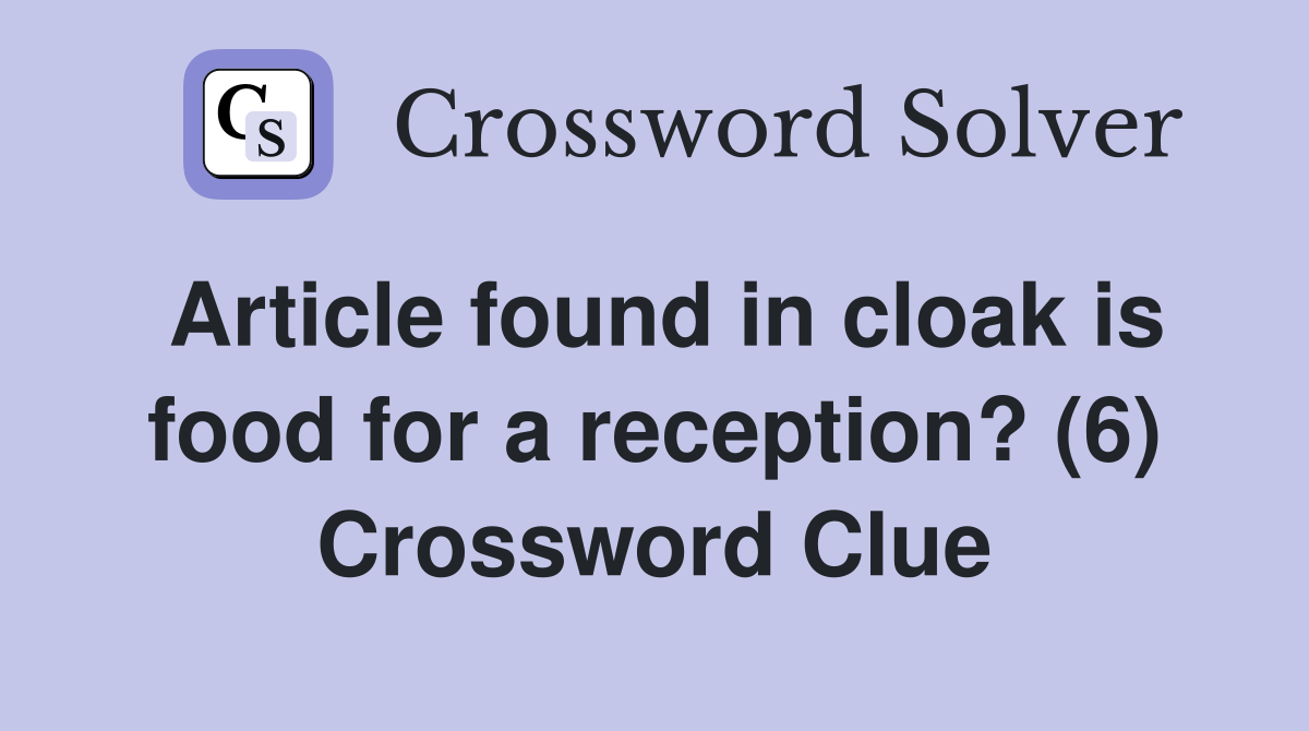 Article found in cloak is food for a reception? (6) Crossword Clue