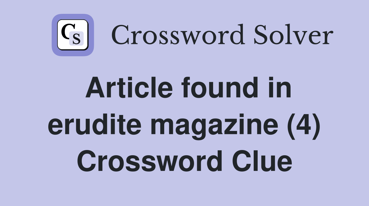 Article found in erudite magazine (4) Crossword Clue