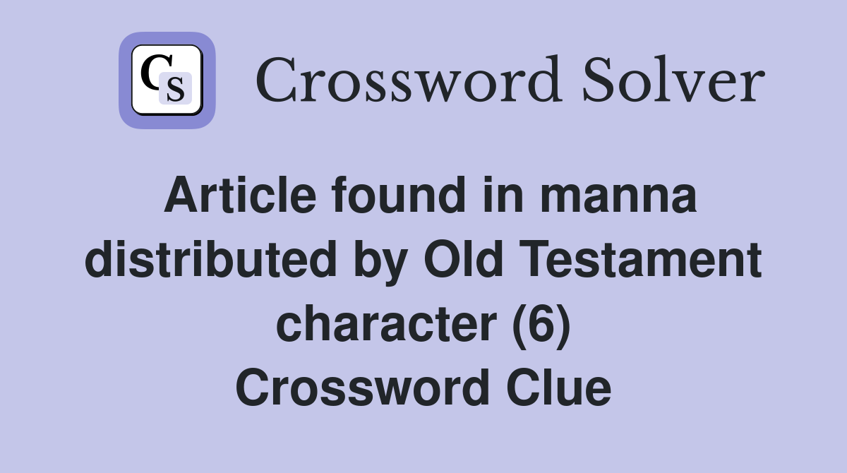 Article found in manna distributed by Old Testament character (6) Crossword Clue