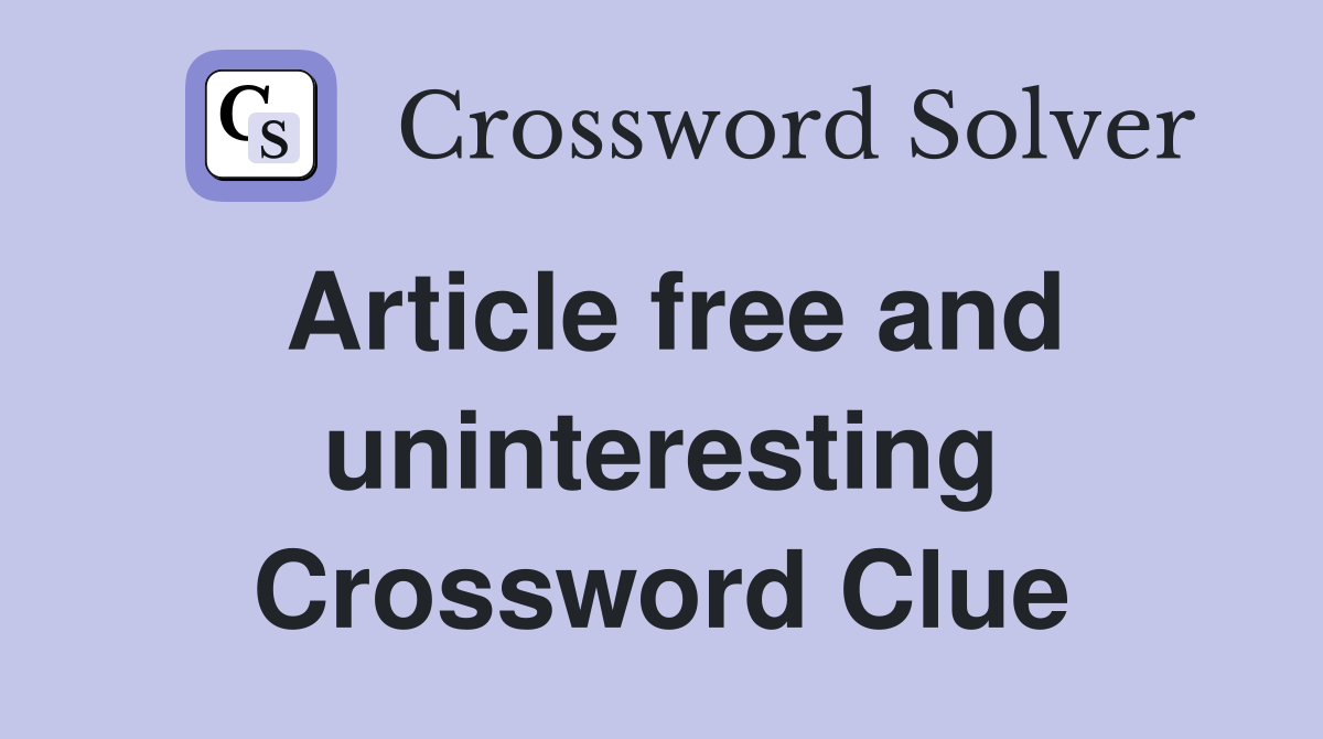 Article free and uninteresting Crossword Clue