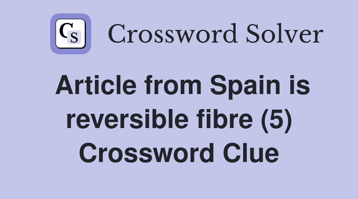 Article from Spain is reversible fibre (5) Crossword Clue