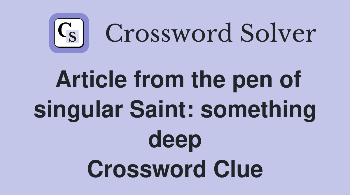 Article from the pen of singular Saint: something deep Crossword Clue