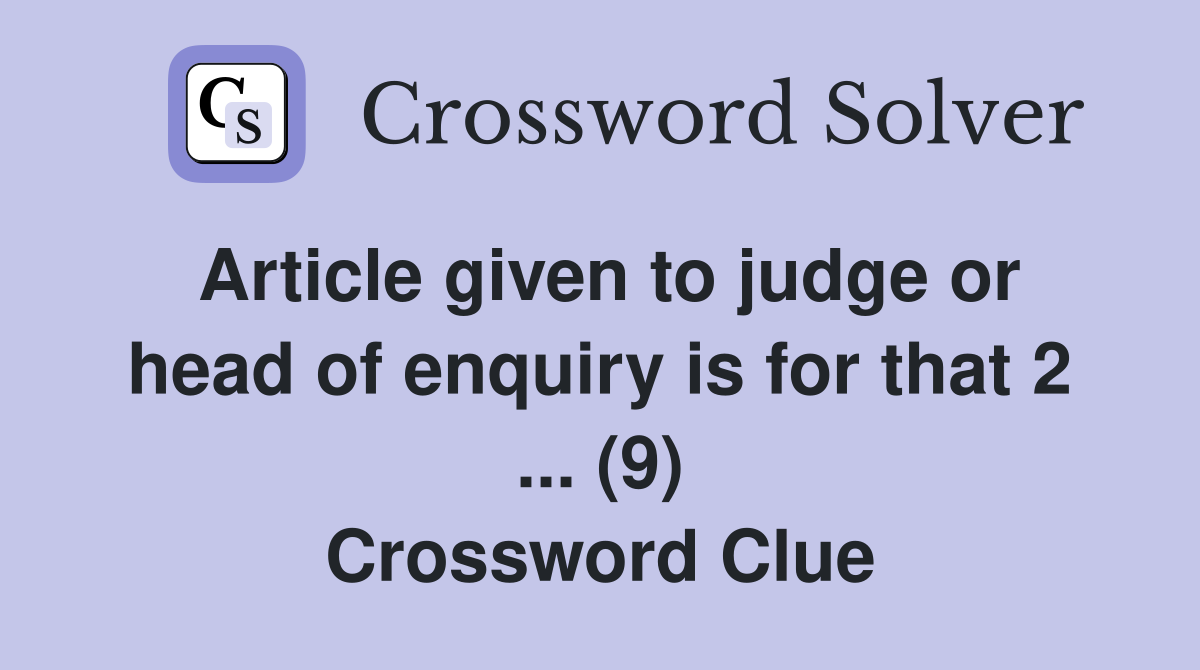 Article given to judge or head of enquiry is for that 2 ... (9) Crossword Clue