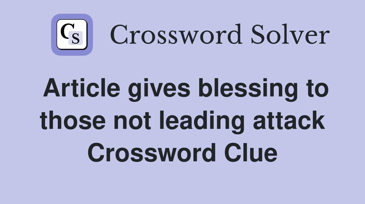 Article gives blessing to those not leading attack Crossword Clue