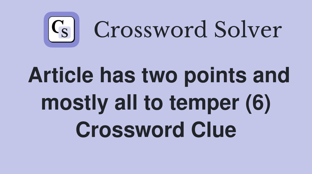 Article has two points and mostly all to temper (6) Crossword Clue