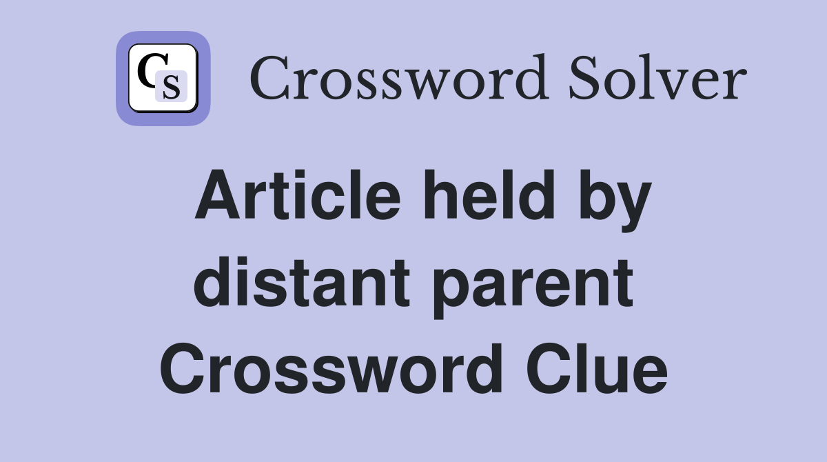 Article held by distant parent Crossword Clue