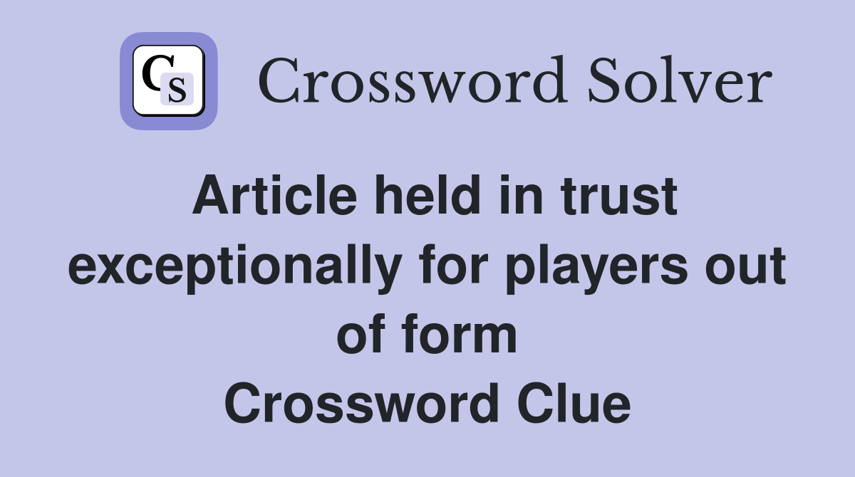 Article held in trust exceptionally for players out of form Crossword Clue