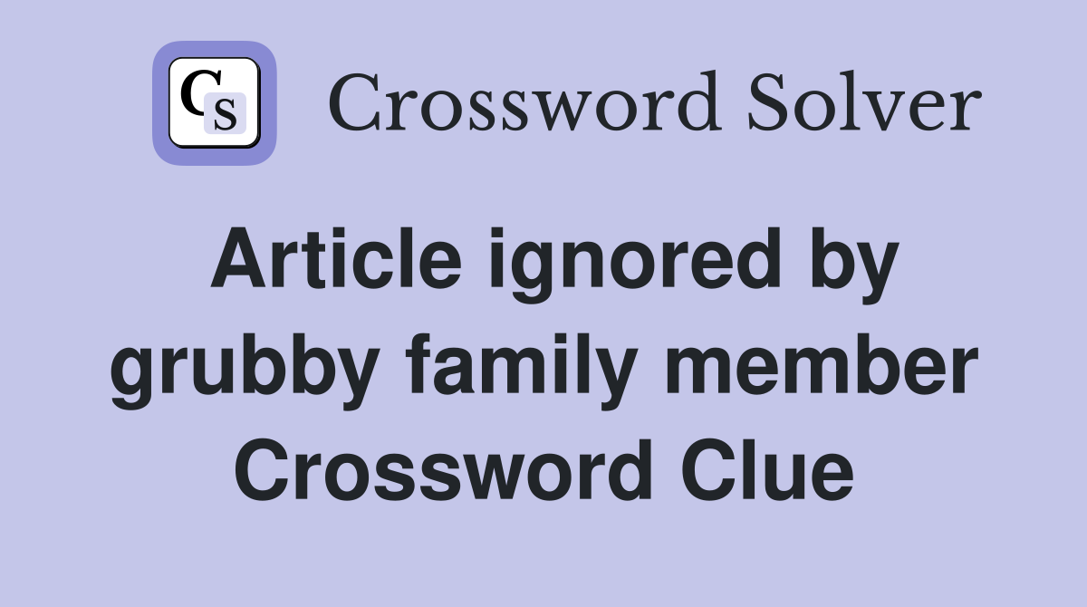 Article ignored by grubby family member Crossword Clue