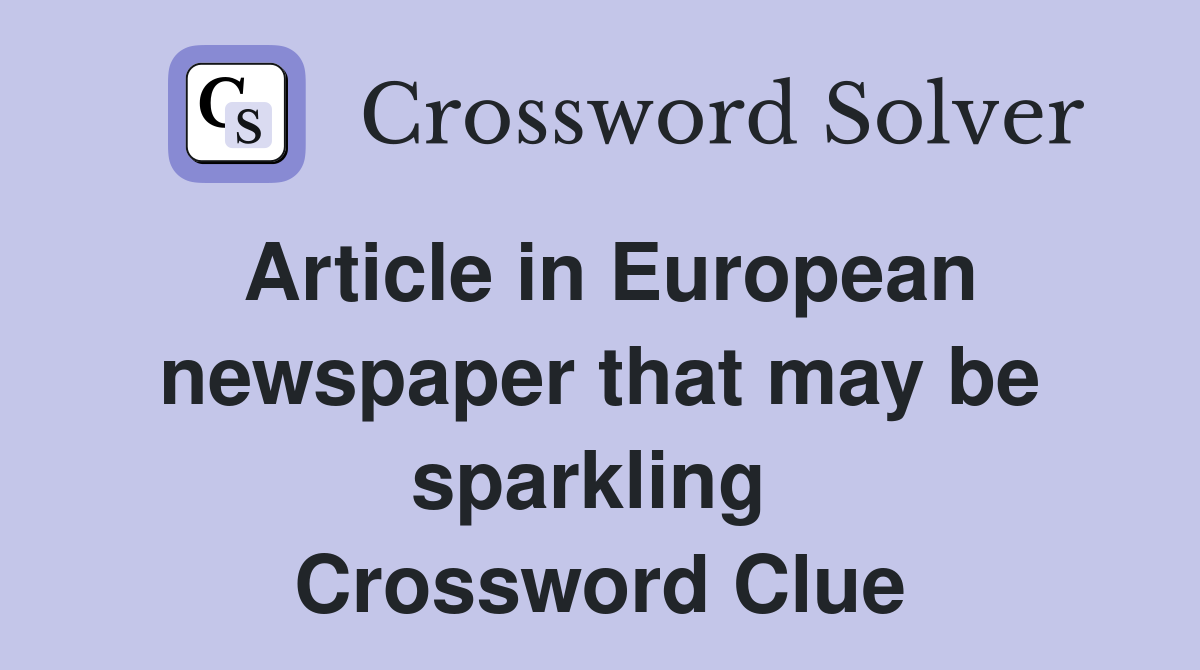 Article in European newspaper that may be sparkling  Crossword Clue
